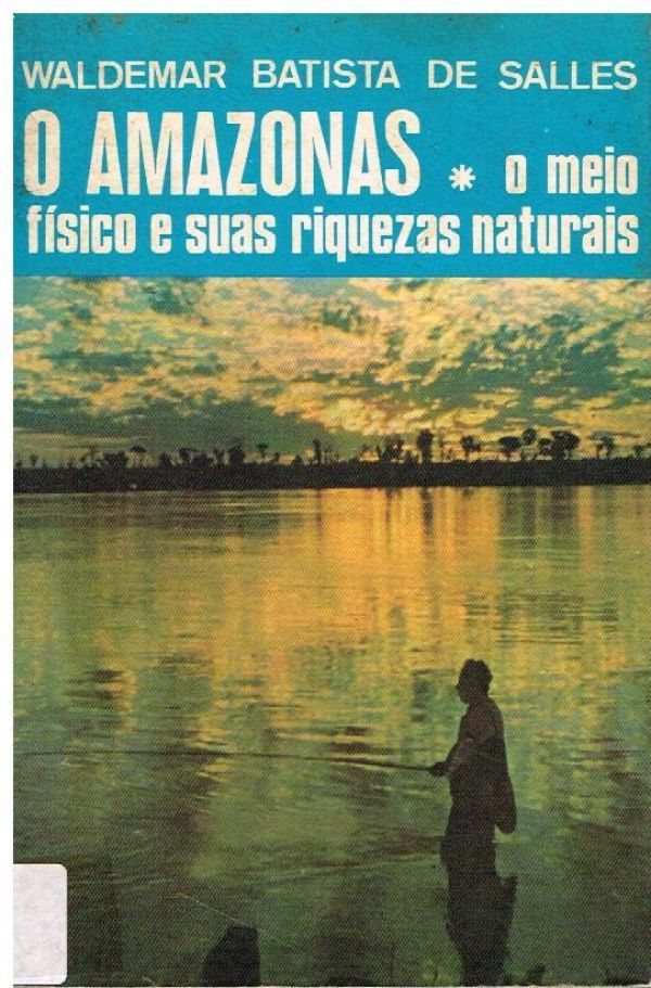 Amazonas, O - o meio físico e suas riquezas naturais